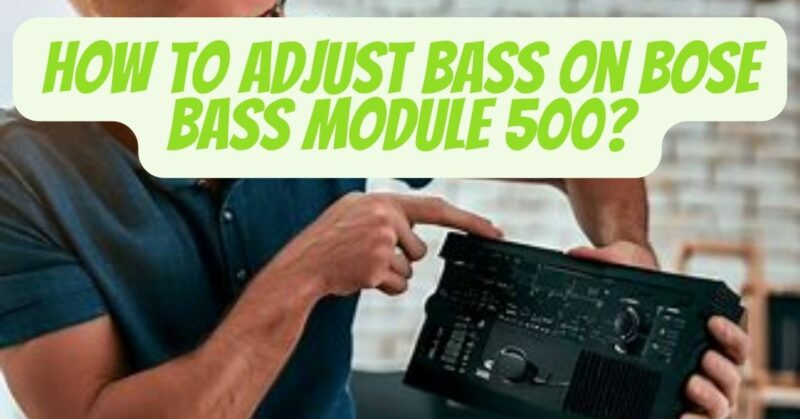 How to adjust bass on Bose bass module 500