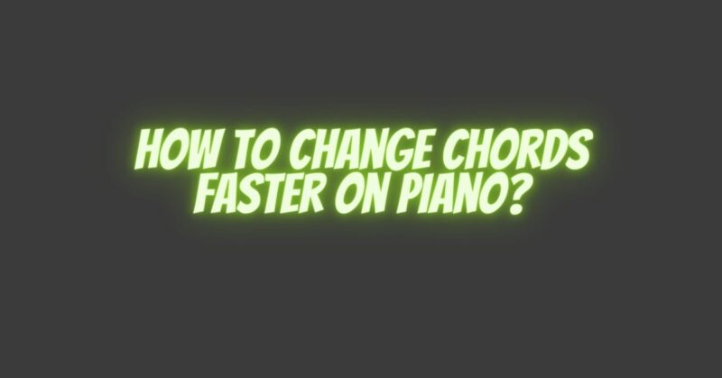 How to change chords faster on piano