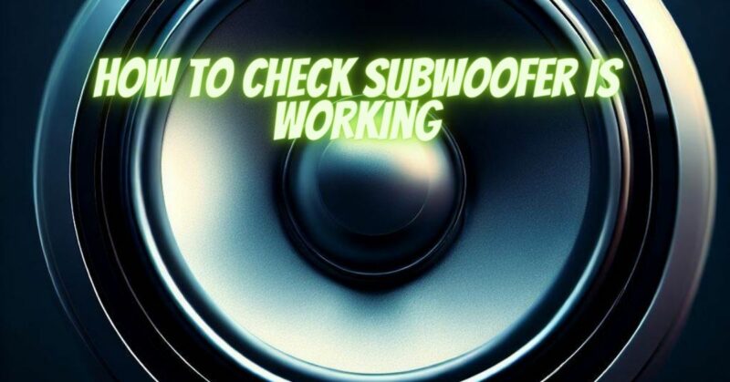 How to check subwoofer is working
