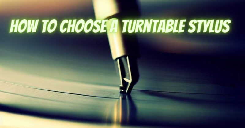 How to choose a turntable stylus
