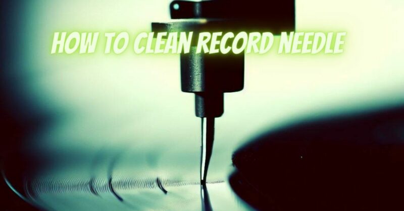 How to clean record needle