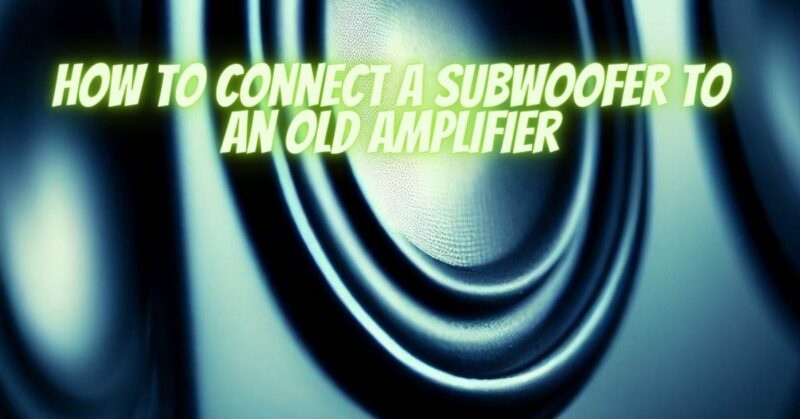 How to connect a subwoofer to an old amplifier