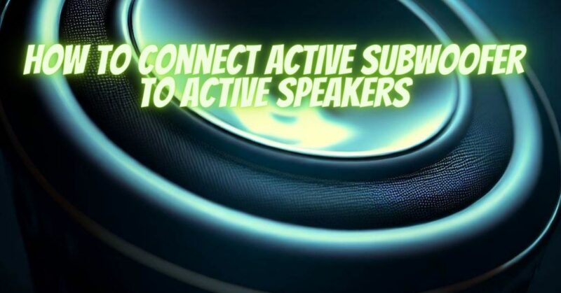 How to connect active subwoofer to active speakers