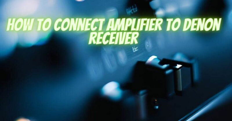 How to connect amplifier to Denon receiver