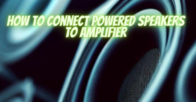 How to connect powered speakers to amplifier