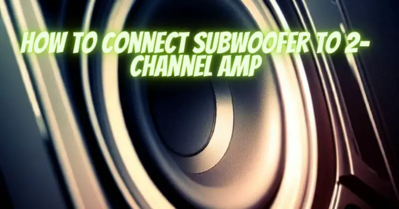 How to connect subwoofer to 2-channel amp