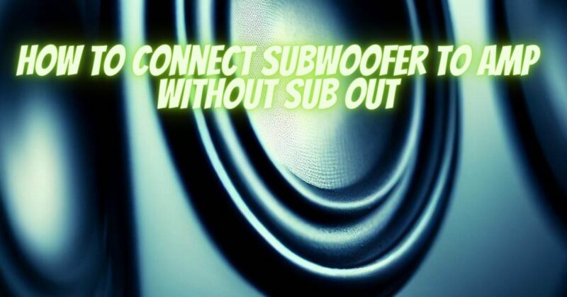 How to connect subwoofer to amp without sub out