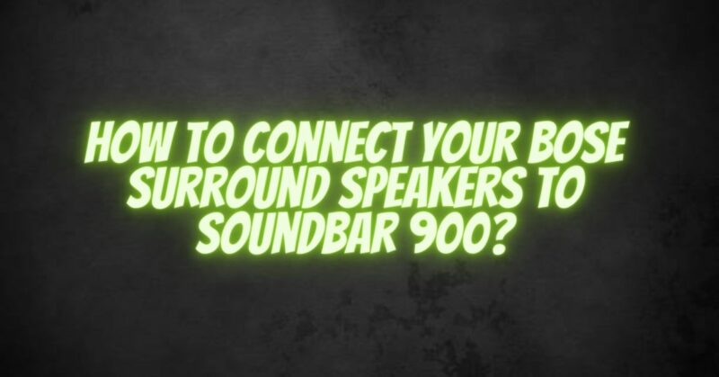 How to connect your Bose surround speakers to Soundbar 900