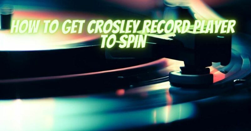 How to get Crosley record player to spin