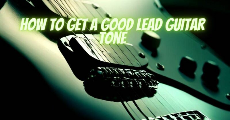 How to get a good lead guitar tone