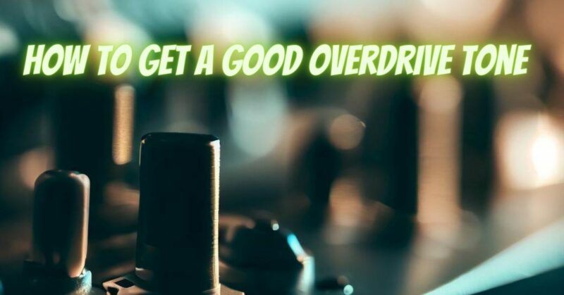 How to get a good overdrive tone