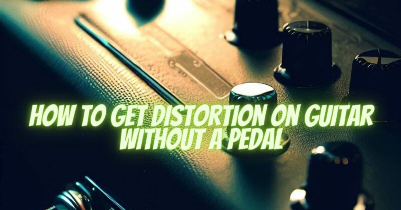 How to get distortion on guitar without a pedal