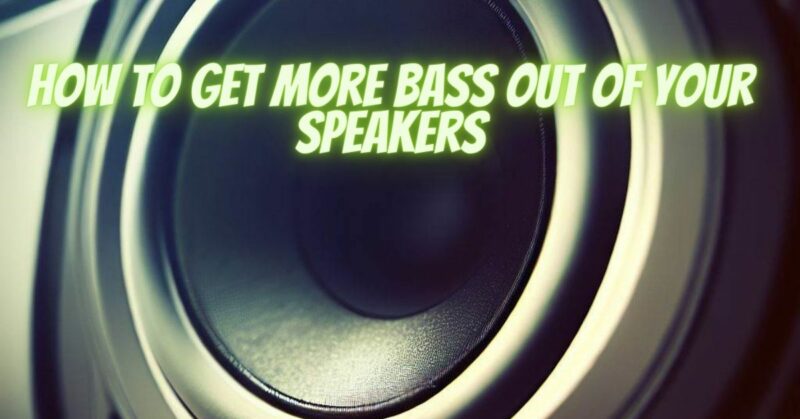 How to get more bass out of your speakers
