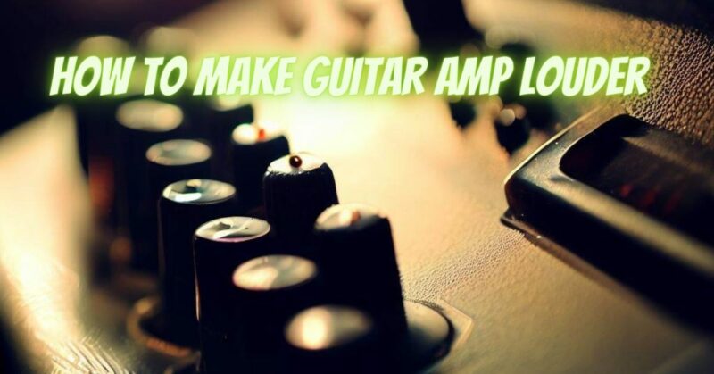 How to make guitar amp louder