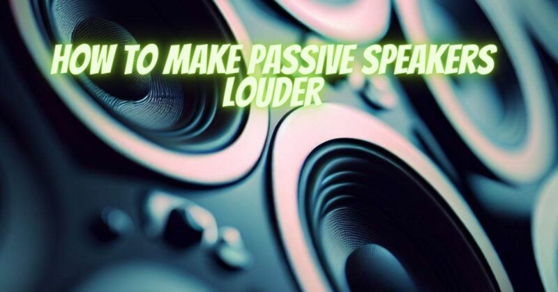 How to make passive speakers louder