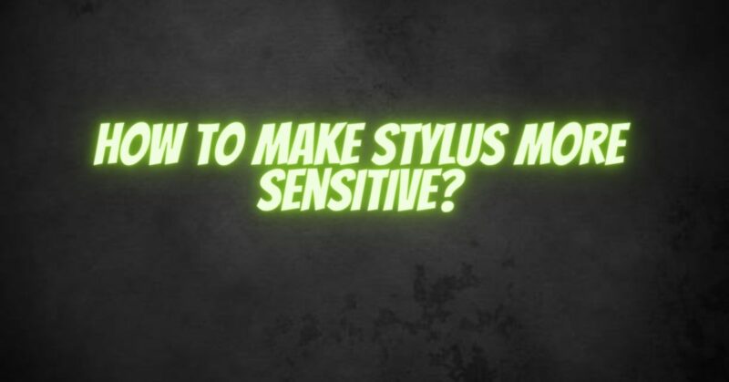 How to make stylus more sensitive?