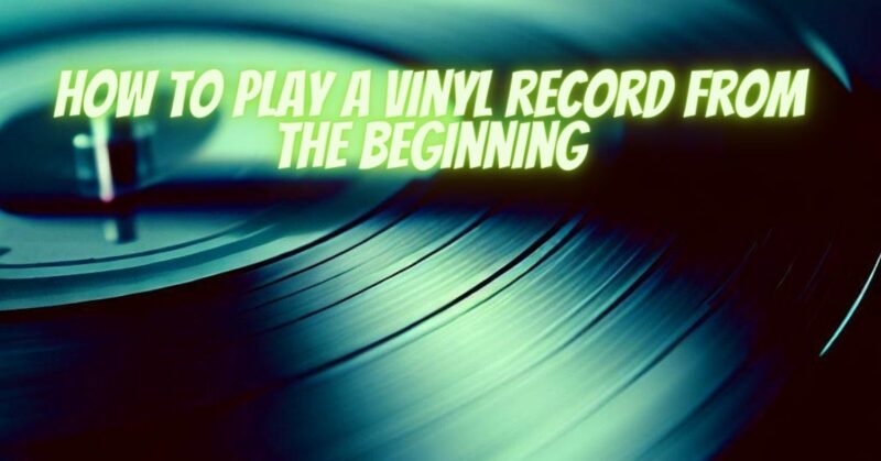 How to play a vinyl record from the beginning