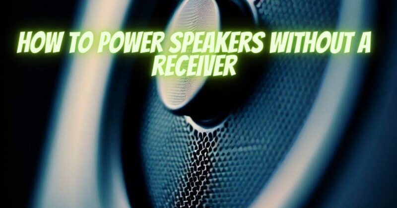 How to power speakers without a receiver