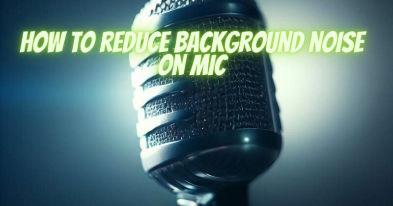 How to reduce background noise on mic