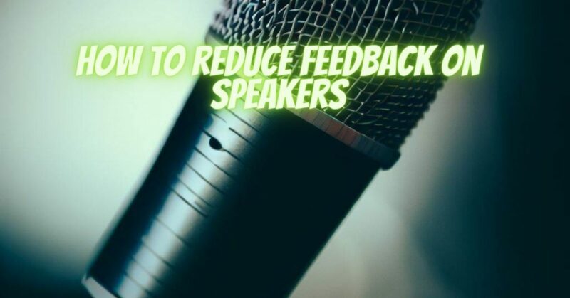 How to reduce feedback on speakers