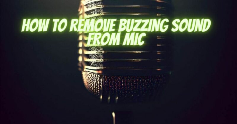 How to remove buzzing sound from mic