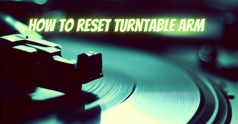 How to reset turntable arm
