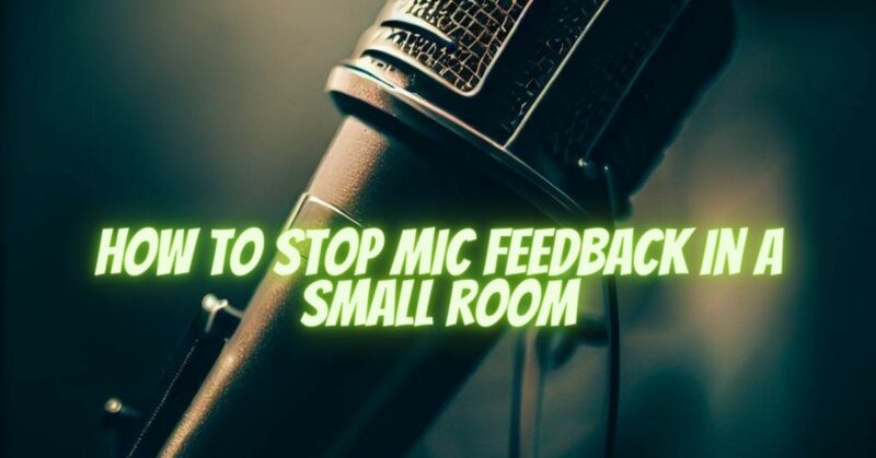 How to stop mic feedback in a small room