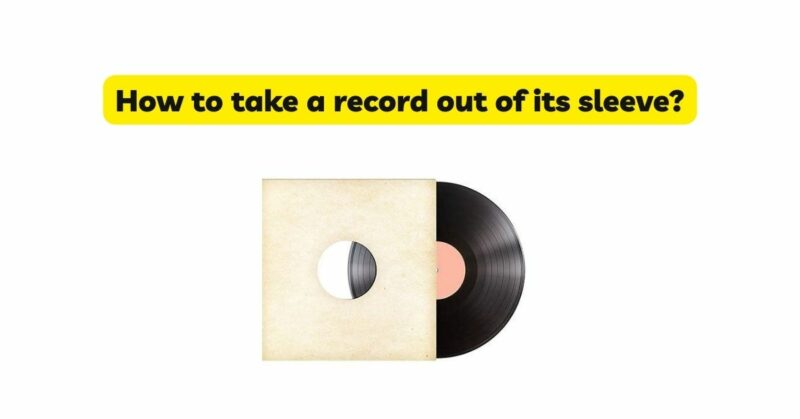 How to take a record out of its sleeve?