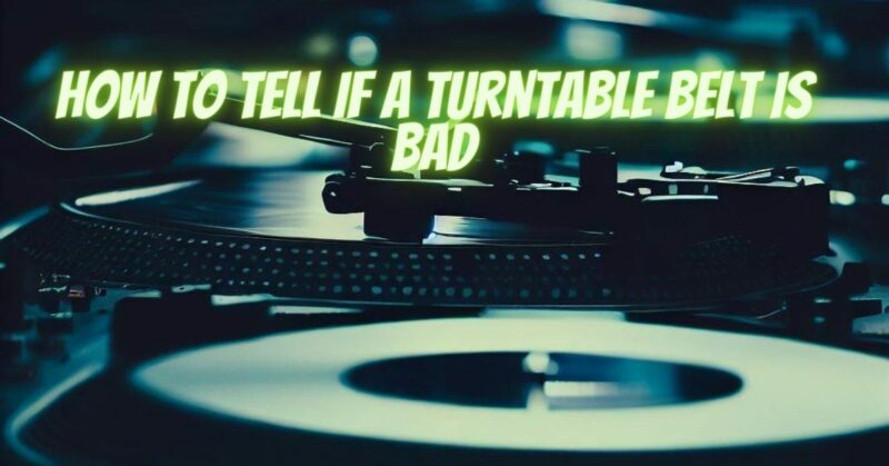How to tell if a turntable belt is bad