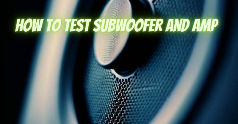How to test subwoofer and amp