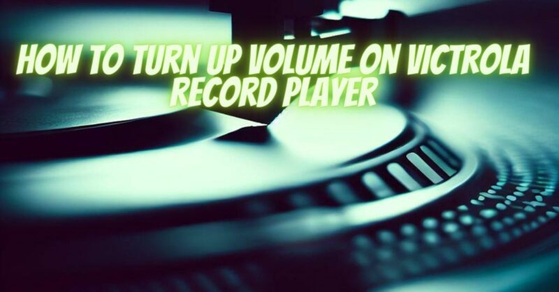 How to turn up volume on Victrola record player
