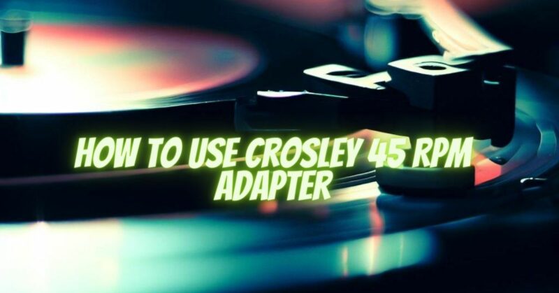 How to use Crosley 45 RPM adapter