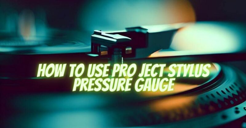 How to use Pro ject stylus pressure Gauge