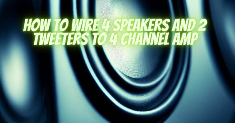 how to wire 4 speakers and 2 tweeters to 4 channel amp