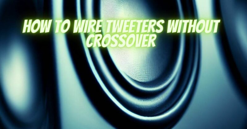 How to wire tweeters without crossover