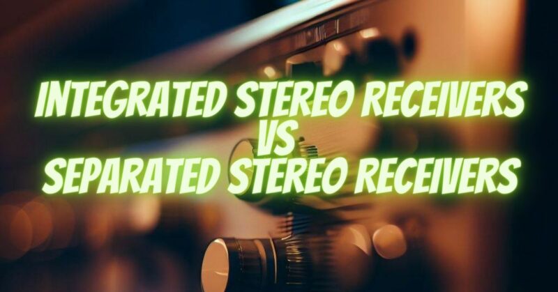 Integrated Stereo Receivers VS Separated Stereo Receivers