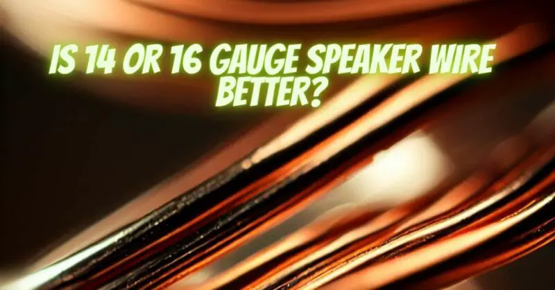 Is 14 or 16 gauge speaker wire better?