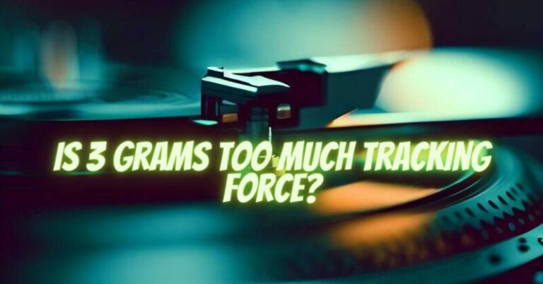 Is 3 grams too much tracking force? - All For Turntables