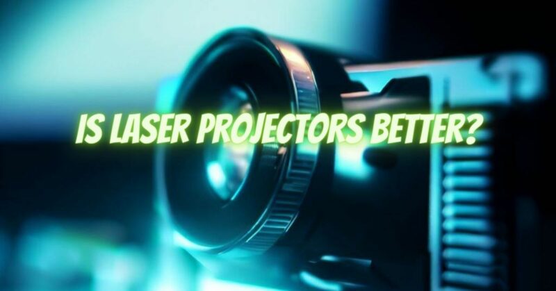 Is Laser Projectors Better?