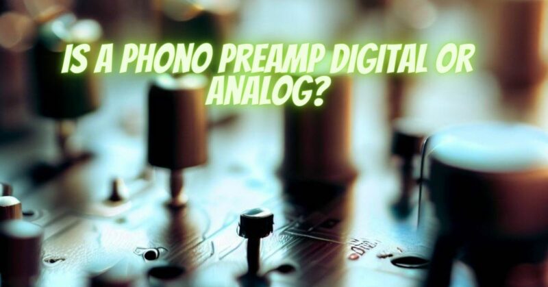 Is a phono preamp digital or analog?