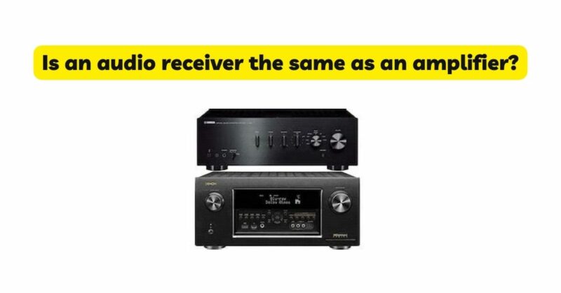 Is an audio receiver the same as an amplifier?