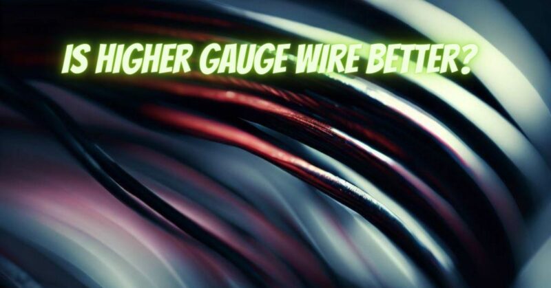 Is higher gauge wire better?