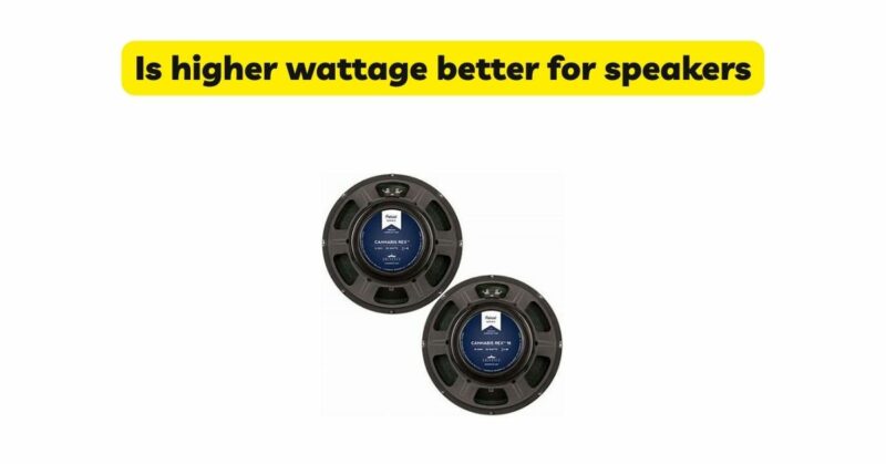 Is higher wattage better for speakers