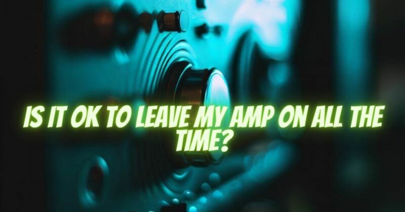 Is it OK to leave my amp on all the time?