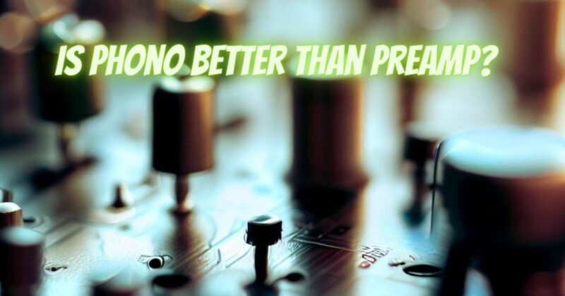 Is phono better than preamp?