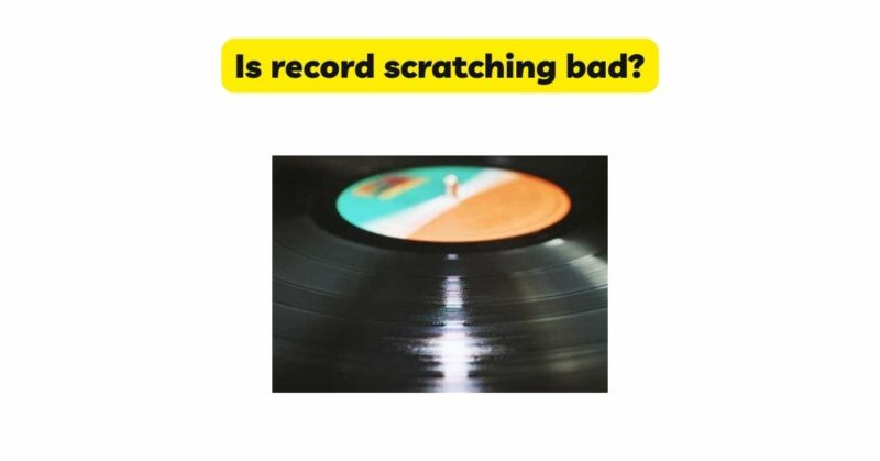 Is record scratching bad?