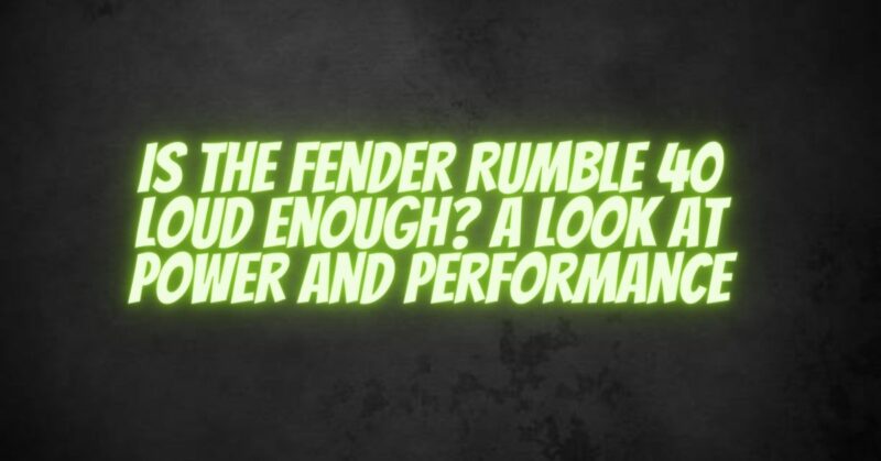 Is the Fender Rumble 40 Loud Enough? A Look at Power and Performance