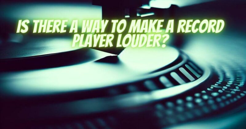 Is there a way to make a record player louder?