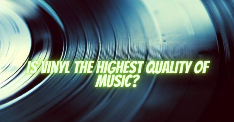 Is vinyl the highest quality of music?