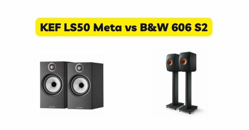 KEF LS50 Meta vs B&W 606 S2